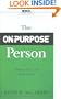 The On-Purpose Person: Making Your Life Make Sense
