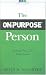 The On-Purpose Person: Making Your Life Make Sense