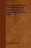 The Letters Of Cicero: The Whole Extant Correspondence In Chronological Order; Vol II
