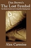 Dan Brown`s "The Lost Symbol": The Ultimate Unauthorized and Independent Reading Guide