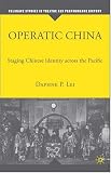 Operatic China: Staging Chinese Identity across the Pacific (Palgrave Studies in Theatre and Performance History)
