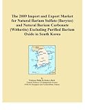 The 2009 Import and Export Market for Natural Barium Sulfate (Barytes) and Natural Barium Carbonate (Witherite) Excluding Purified Barium Oxide in South Korea