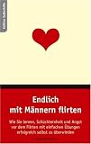 Endlich mit M�nnern flirten. Wie Sie lernen, Sch�chternheit und Angst vor dem Flirten mit einfachen �bungen selbst zu �berwinden - Ludwig Reichenbach