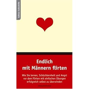 Endlich mit Männern flirten. Wie Sie lernen, Schüchternheit und Angst vor dem Flirten mit einfachen Übungen selbst zu überwinden. Endlich mit Männern flirten. Wie Sie lernen, Schüchternheit und Angst vor dem Flirten mit einfachen Übungen selbst zu überwinden.