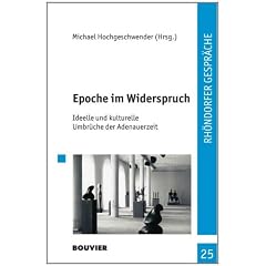 Epoche im Widerspruch: Ideelle und kulturelle Umbr�che der Adenauerzeit
