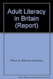 Adult literacy in Britain : a survey of adults aged 16-65 in Great Britain carried out by Social Survey Division of ONS, and commissioned by a consortium of Government Departments and the Basic Skills