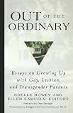 Out of the Ordinary: Essays on Growing Up with Gay, Lesbian, and Transgender Parents