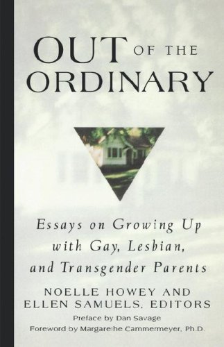Out of the Ordinary: Essays on Growing up with Gay, Lesbian and Transgender Parents: Essays on Growing Up with Gay, Lesbian and Transgender Parents