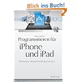 Programmieren f�r iPhone und iPad: Der Einstieg in die App-Entwicklung f�r das iOS 5
