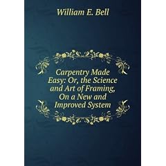 Carpentry Made Easy, Or, the Science and Art of Framing, On a New and Improved System: With Specific Instructions for Building Balloon Frames, Barn . Also a System of Bridge Building; with Bill