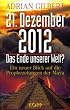 21. Dezember 2012 - Das Ende unserer Welt: Ein neuer Blick auf die Prophezeiungen der Maya
