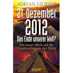 21. Dezember 2012 - Das Ende unserer Welt: Ein neuer Blick auf die Prophezeiungen der Maya