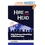 Hire With Your Head: Using Performance-Based Hiring to Build Great Teams