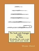 The Scale and Arpeggio Bible for Flute: (Probably the only scale book you'll ever need) The Scale and Arpeggio Bible for Flute: (Probably the only scale book you'll ever need)