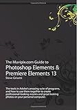 The Muvipix.com Guide to Photoshop Elements & Premiere Elements 13: The tools in Adobe's amazing suite of programs, and how to use them together to ... photos on your personal computer.