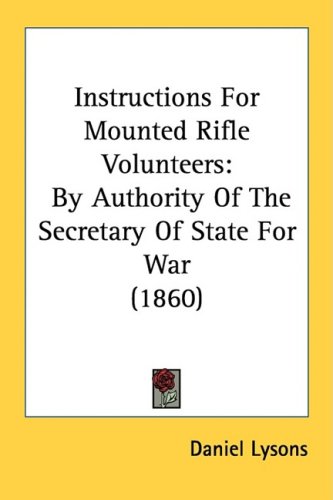 Instructions For Mounted Rifle Volunteers: By Authority Of The Secretary Of State For War (1860)