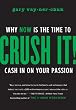 Crush It!: Why NOW Is the Time to Cash In on Your Passion