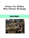 Primer for Online War Games Strategy: #1 Best Seller