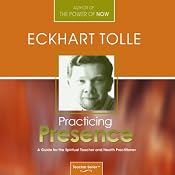 Practicing Presence: A Guide for the Spiritual Teacher and Health Practitioner | [Eckhart Tolle]