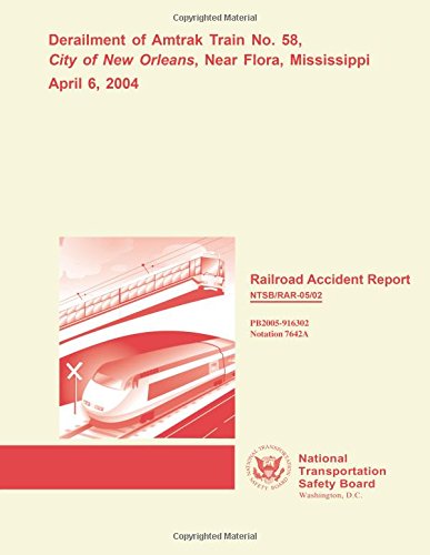 Railroad Accident Report: Derailment of Amtrak Train No. 58, City of New Orleans, Near Flora, Mississippi April 6, 2004 (Railroad Accident Reports)