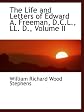 The Life and Letters of Edward A. Freeman, D.C.L., LL. D., Volume II