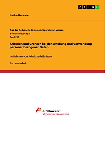 Kriterien und Grenzen bei der Erhebung und Verwendung personenbezogener Daten: Im Rahmen von Arbeitsverhältnissen (Aus der Reihe: e-fellows.net stipendiaten-wissen) (German Edition)