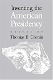 Inventing the American Presidency (Studies in Government & Public Policy)