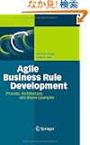 Agile Business Rule Development: Process, Architecture, and JRules Examples