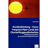 Kundenbindung - Focus Frequent Flyer Cards bei Charterfluggesellschaften: Vielfliegerprogramme als Kundenbindungsinstrumentvon "Ihbo Ziegler"
