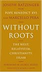 Without Roots: The West, Relativism, Christianity, Islam