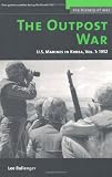 The Outpost War: The U.S. Marine Corps in Korea  -  Volume I: 1952 (History of War) (Vol 1)