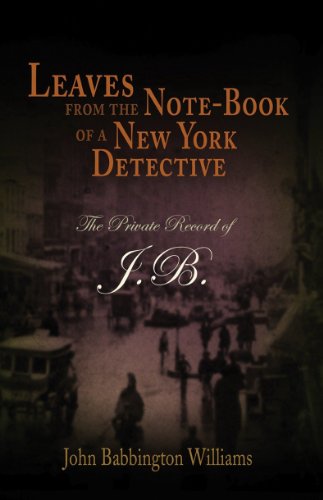 Leaves from the Note-Book of a New York Detective: The Private Record of J.B.