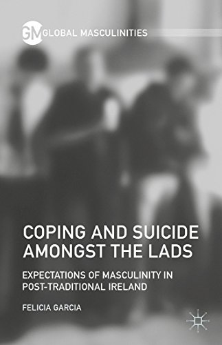 Coping and Suicide amongst the Lads: Expectations of Masculinity in Post-Traditional Ireland (Global Masculinities)