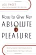 How to Give Her Absolute Pleasure: Totally Explicit Techniques Every Woman Wants Her Man to Know