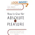 How to Give Her Absolute Pleasure: Totally Explicit Techniques Every Woman Wants Her Man to Know