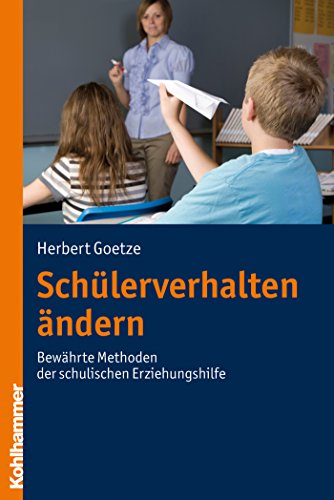 Schülerverhalten ändern: Bewährte Methoden der schulischen Erziehungshilfe (German Edition)