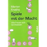 Spiele mit der Macht: Wie Frauen sich durchsetzenvon "Marion Knaths"