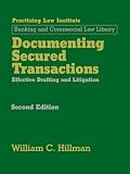 Documenting Secured Transactions: Effective Drafting and Litigation (April 2011 Edition) (PLI Press