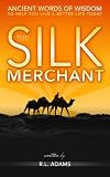 The Silk Merchant - Ancient Words of Wisdom to Help you Live a Better Life Today (Inspirational Books Series)