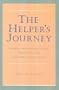 The Helper's Journey: Working With People Facing Grief, Loss, and Life-Threatening Illness