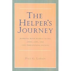 The Helper's Journey: Working With People Facing Grief, Loss, and Life-Threatening Illness