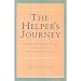 The Helper's Journey: Working With People Facing Grief, Loss, and Life-Threatening Illness