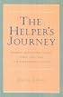 The Helper's Journey: Working With People Facing Grief, Loss, and Life-Threatening Illness