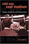 Cold War, Cool Medium: Television, McCarthyism, and American Culture