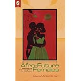 Afro-Future Females: Black Writers Chart Science Fiction's Newest New-Wave Trajectoryby Marlene S Barr