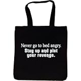 Tote Bag : NEVER GO TO BED ANGRY. STAY UP AND PLOT YOUR REVENGE.