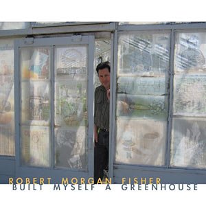 Built Myself a Greenhouse by Robert Morgan Fisher (Audio CD - 2005)