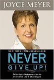 Never Give Up!: Relentless Determination to Overcome Life s Challenges
