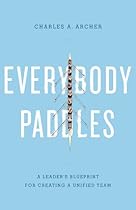 Everybody Paddles: A Leader's Blueprint for Creating a Unified Team