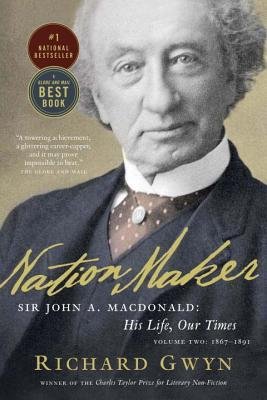 [(Nation Maker: Sir John A. Macdonald: His Life, Our Times )] [Author: Richard Gwyn] [Sep-2012]